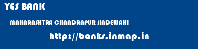 YES BANK  MAHARASHTRA CHANDRAPUR SINDEWAHI   banks information 